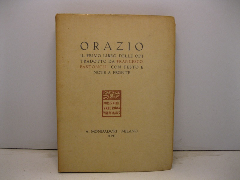 Orazio. Il primo libro delle odi tradotto da Francesco Pastonchi con testo e note a fronte